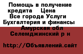 Помощь в получение кредита! › Цена ­ 777 - Все города Услуги » Бухгалтерия и финансы   . Амурская обл.,Селемджинский р-н